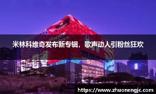 米林科维奇发布新专辑，歌声动人引粉丝狂欢