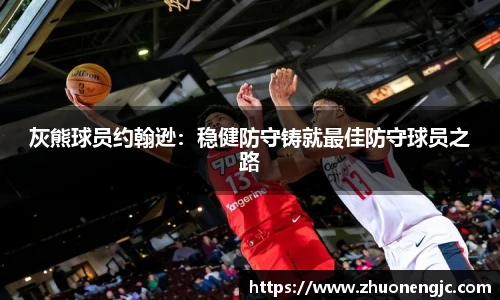 灰熊球员约翰逊：稳健防守铸就最佳防守球员之路