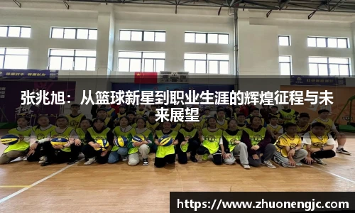 张兆旭：从篮球新星到职业生涯的辉煌征程与未来展望