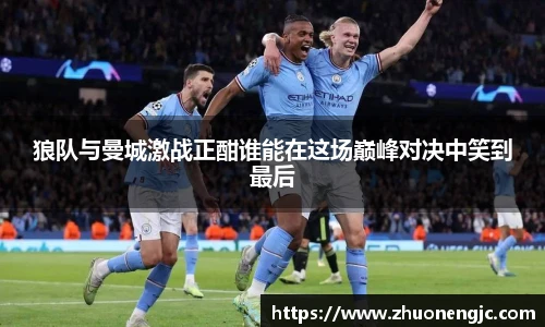 狼队与曼城激战正酣谁能在这场巅峰对决中笑到最后