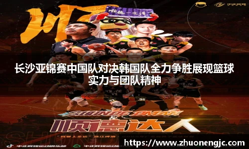 长沙亚锦赛中国队对决韩国队全力争胜展现篮球实力与团队精神