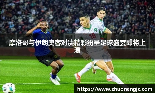 摩洛哥与伊朗奥客对决精彩纷呈足球盛宴即将上演
