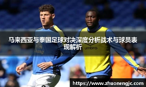 马来西亚与泰国足球对决深度分析战术与球员表现解析